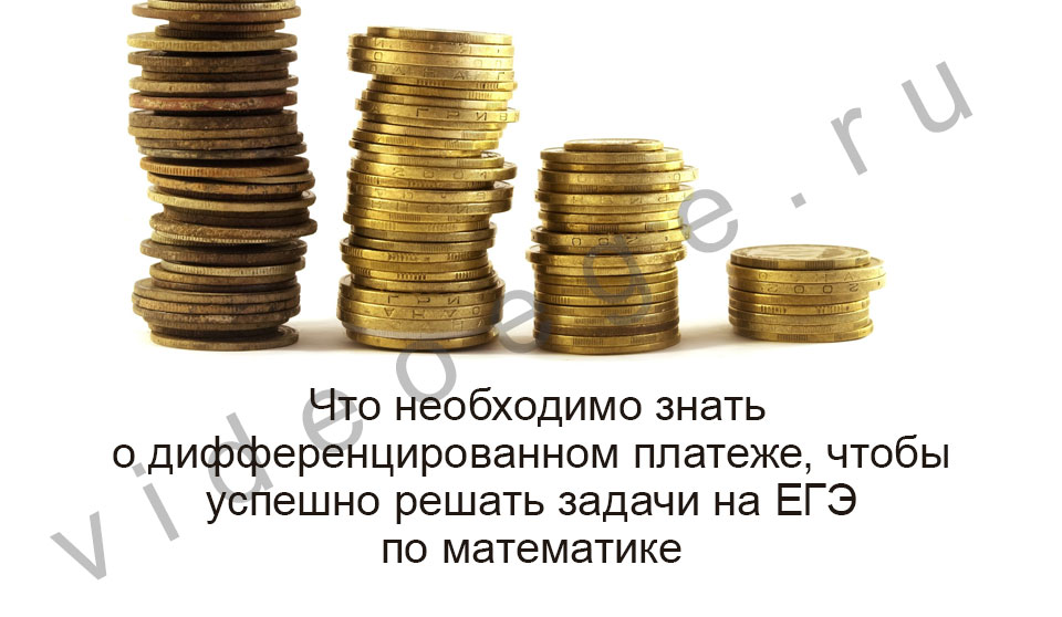 Что необходимо знать о дифференцированном платеже, чтобы успешно решать задачи на ЕГЭ по математике